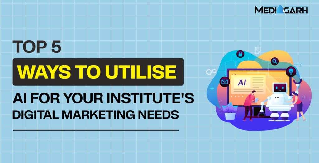 Top 5 Ways to Utilise AI for Your Institute's Digital Marketing Needs